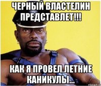 Черный властелин представлет!!! Как я провел летние каникулы...