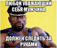 любой уважающий себя мужчина должен следить за руками
