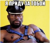 я приду за тобой 