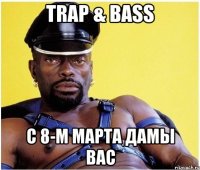 TRAP & BASS С 8-м МАРТА ДАМЫ ВАС
