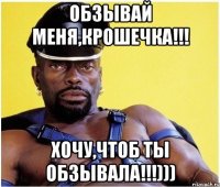 Обзывай меня,крошечка!!! Хочу,чтоб ты обзывала!!!)))