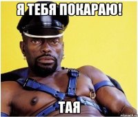 Я тебя покараю! Тая