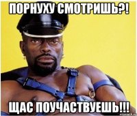 Порнуху смотришь?! Щас поучаствуешь!!!