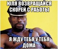 Юля возвращайся скорей с работы Я жду тебя у тебя дома