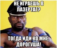 Не играешь в лазертаг? Тогда иди ко мне, дорогуша!