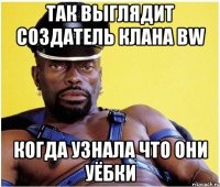 так выглядит создатель клана BW КОГДА УЗНАЛА ЧТО ОНИ УЁБКИ