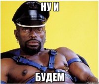ну и будем