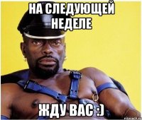 На следующей неделе жду вас :)