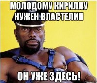 молодому Кириллу нужен властелин он уже здесь!