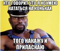 КТО ГОВОРИТ ЧТО Я НЕ УМЕЮ КАТАТЬСЯ НА КОНЬКАХ ТОГО НАКАЖУ И ПРИЛАСКАЮ