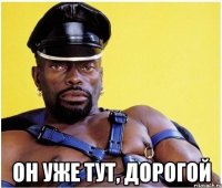  Он уже тут, дорогой