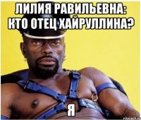 лилия равильевна: кто отец хайруллина? Я