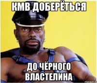 КМВ доберёться до чёрного властелина
