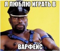 я люблю играть в варфейс