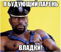 Я будующий парень Владки!
