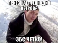 ПРИЕЗЖАЕТ ГЕННАДИЙ ВЕТРОВ? ЗБС,ЧЕТКО!