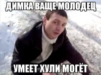 Димка ваще молодец Умеет хули могёт