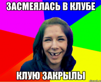 Засмеялась в клубе Клую закрылы