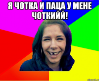 Я чотка и Паца у мене чоткийЙ! 