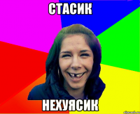 стасик нехуясик