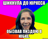 Шикнула до Юркеса обізвав пиздою в юбке.