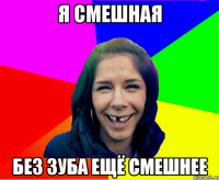 Я смешная Без зуба ещё смешнее