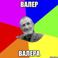 ВАлер валера