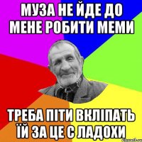 Муза не йде до мене робити меми Треба піти вкліпать їй за це с ладохи