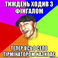 Тиждень ходив з фінгалом Тепер всьо село тірмінатором називає