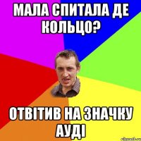 Мала спитала де кольцо? Отвітив на значку ауді