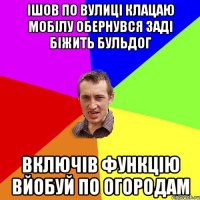 ішов по вулиці клацаю мобілу обернувся заді біжить бульдог включів функцію вйобуй по огородам