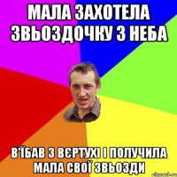 Мала захотела звьоздочку з неба в'їбав з вєртухі і получила мала свої звьозди