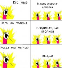 В жопу упоротая семейка Плодиться, как кролики Всегда!