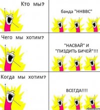 банда "ННВВС" "насвай" и "пиздить бичей"!!! всегда!!!!