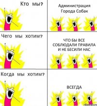 Администрация Города Собак Что бы все соблюдали правила и не бесили нас Всегда