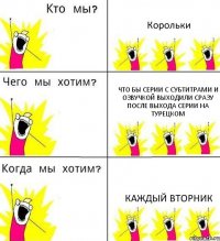 Корольки Что бы серии с субтитрами и озвучкой выходили сразу после выхода серии на турецком Каждый вторник