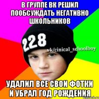 В группе ВК решил пообсуждать негативно школьников Удалил все свои фотки и убрал год рождения