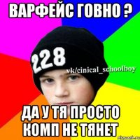 Варфейс говно ? Да у тя просто комп не тянет