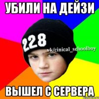 Убили на дейзи Вышел с сервера