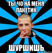 Ты чо на меня пакетик Шуршишь
