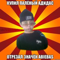 купил палёный адидас отрезал значёк abiebas