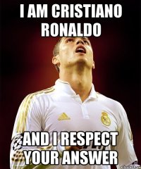 I am Cristiano Ronaldo And I respect your answer