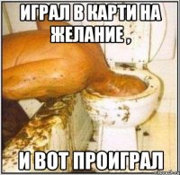 Играл в карти на желание , и вот проиграл