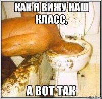 КАК Я ВИЖУ НАШ КЛАСС, а ВОТ ТАК