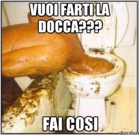 vuoi farti la docca??? fai cosi