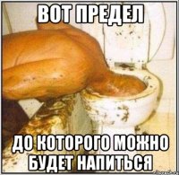 Вот предел до которого можно будет напиться