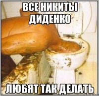 Все никиты диденко Любят так делать