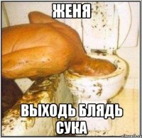 Женя Выходь блядь сука