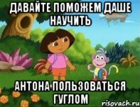 Давайте поможем Даше научить Антона пользоваться гуглом