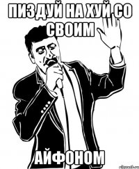 ПИЗДУЙ НА ХУЙ СО СВОИМ АЙФОНОМ